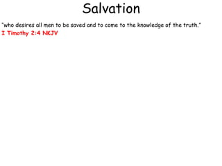 Salvation
“who desires all men to be saved and to come to the knowledge of the truth.”
I Timothy 2:4 NKJV
 