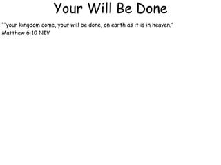 Your Will Be Done
““your kingdom come, your will be done, on earth as it is in heaven.”
Matthew 6:10 NIV
 