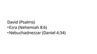 David (Psalms)
•Ezra (Nehemiah 8:6)
•Nebuchadnezzar (Daniel 4:34)
 