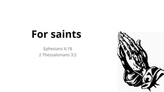 For saints
Ephesians 6:18
2 Thessalonians 3:2
 