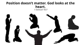 Position doesn’t matter. God looks at the
heart.
1 Samuel 16:7
 