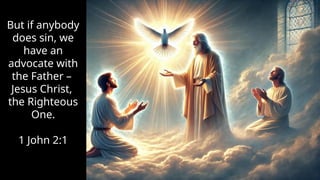 But if anybody
does sin, we
have an
advocate with
the Father –
Jesus Christ,
the Righteous
One.
1 John 2:1
 