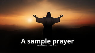 A sample prayer
( Matthew 6:9-13, Luke 11:2-4 )
 