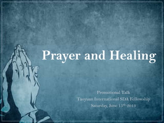 Prayer and Healing
Promotional Talk
Taoyuan International SDA Fellowship
Saturday, June 15th 2013
 
