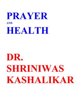PRAYER
AND


HEALTH

DR.
SHRINIWAS
KASHALIKAR
 