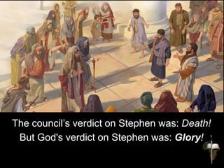 The council’s verdict on Stephen was: Death!
But God's verdict on Stephen was: Glory!
 