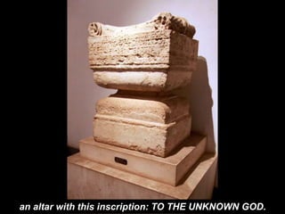 an altar with this inscription: TO THE UNKNOWN GOD.
 