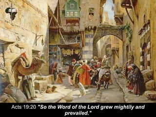 Acts 19:20 "So the Word of the Lord grew mightily and
prevailed."
 