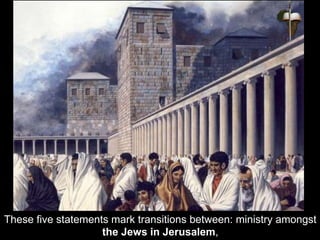These five statements mark transitions between: ministry amongst
the Jews in Jerusalem,
 