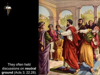 They often held
discussions on neutral
ground (Acts 3; 22,28).
 