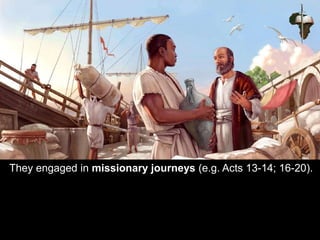 They engaged in missionary journeys (e.g. Acts 13-14; 16-20).
 