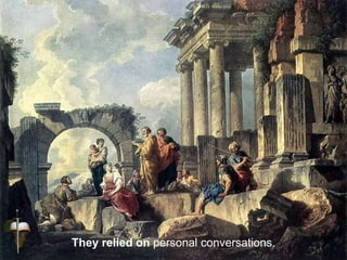 They relied on personal conversations.
 