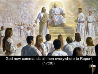 God now commands all men everywhere to Repent
(17:30).
 