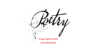 Prayer Before Birth
Louis MacNeice
 