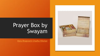 Prayer Box by
Swayam
Mata Bhagwanti Chadha Niketan
 