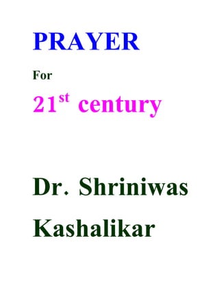 PRAYER
For

21 century
      st




Dr. Shriniwas
Kashalikar
 