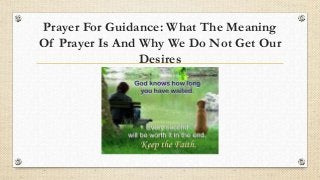 Prayer For Guidance: What The Meaning
Of Prayer Is And Why We Do Not Get Our
Desires
 