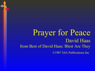 Prayer for Peace David Haas from Best of David Haas: Blest Are They ©1987 GIA Publications Inc   