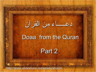 دعـــــاء من القرآن Doaa  from the Quran Part 2 http://www.slideshare.net/sparkyshamir 