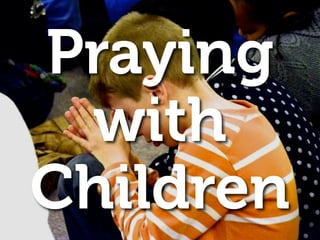 Praying
 with
Children
 