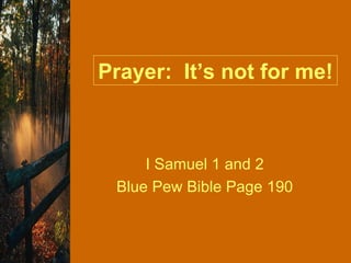 I Samuel 1 and 2 Blue Pew Bible Page 190 Prayer:  It’s not for me! 