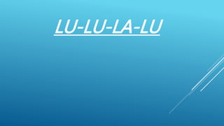 LU-LU-LA-LU
 