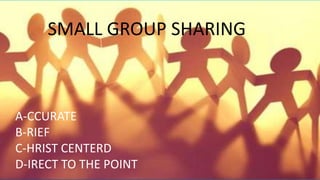 SMALL GROUP SHARING
A-CCURATE
B-RIEF
C-HRIST CENTERD
D-IRECT TO THE POINT
 