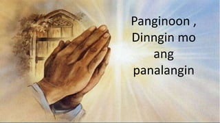 Panginoon ,
Dinngin mo
ang
panalangin
 