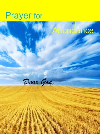 Prayer for
             Abundance




    Dear God,
 
