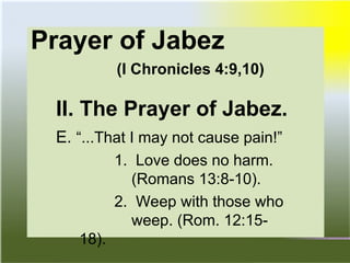 Prayer of Jabez
(I Chronicles 4:9,10)
II. The Prayer of Jabez.
E. “...That I may not cause pain!”
1. Love does no harm.
(Romans 13:8-10).
2. Weep with those who
weep. (Rom. 12:15-
18).
 