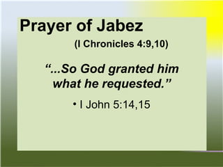 Prayer of Jabez
(I Chronicles 4:9,10)
“...So God granted him
what he requested.”
• I John 5:14,15
 