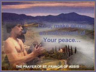 Lord,speakers! of me
on your make
an instrument of
This slide show is automatically
timed with theYour peace…
song. Don’t click to
♫ Turn

change slides, just let it play.

THE PRAYER OF ST. FRANCIS OF ASSISI

 