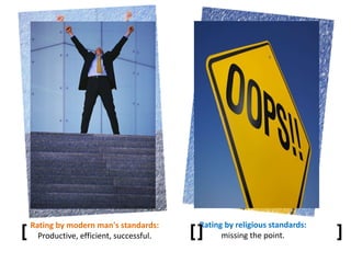 Rating by religious standards:
missing the point.
Rating by modern man's standards:
Productive, efficient, successful.[ ] [ ]
 