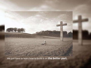 We just have to learn how to build it on the better part.
 