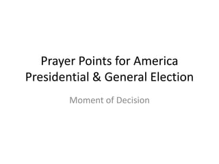 Prayer Points for America
Presidential & General Election
Moment of Decision
 