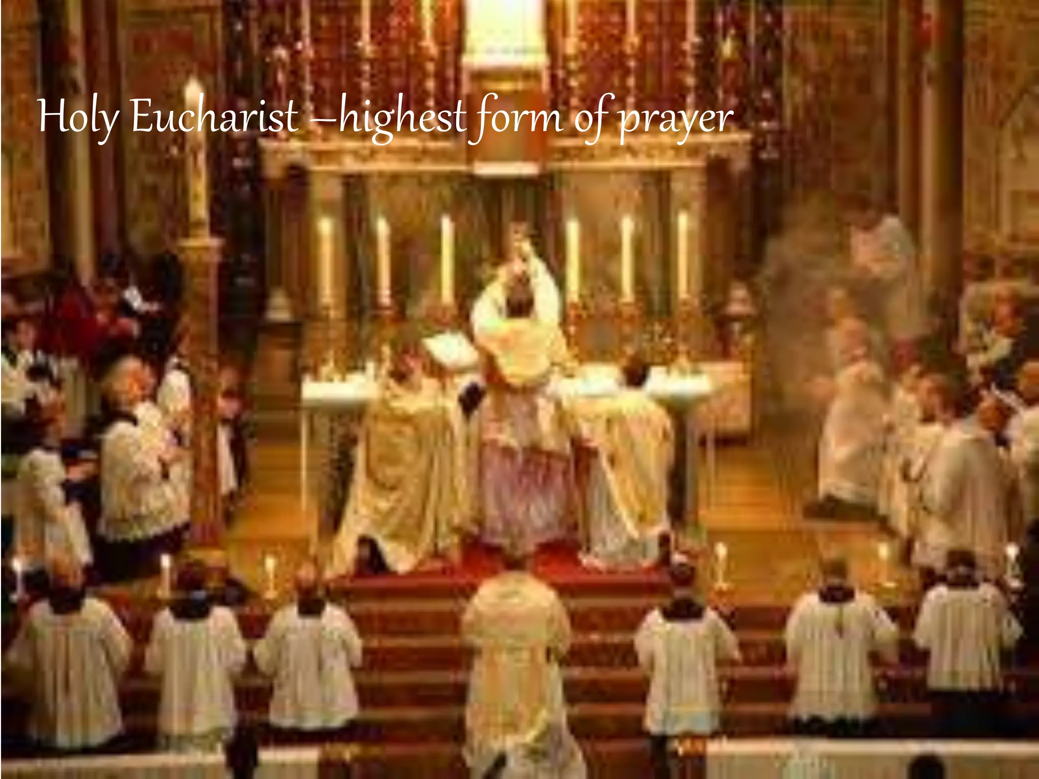 Holy Eucharist –highest form of prayer
 