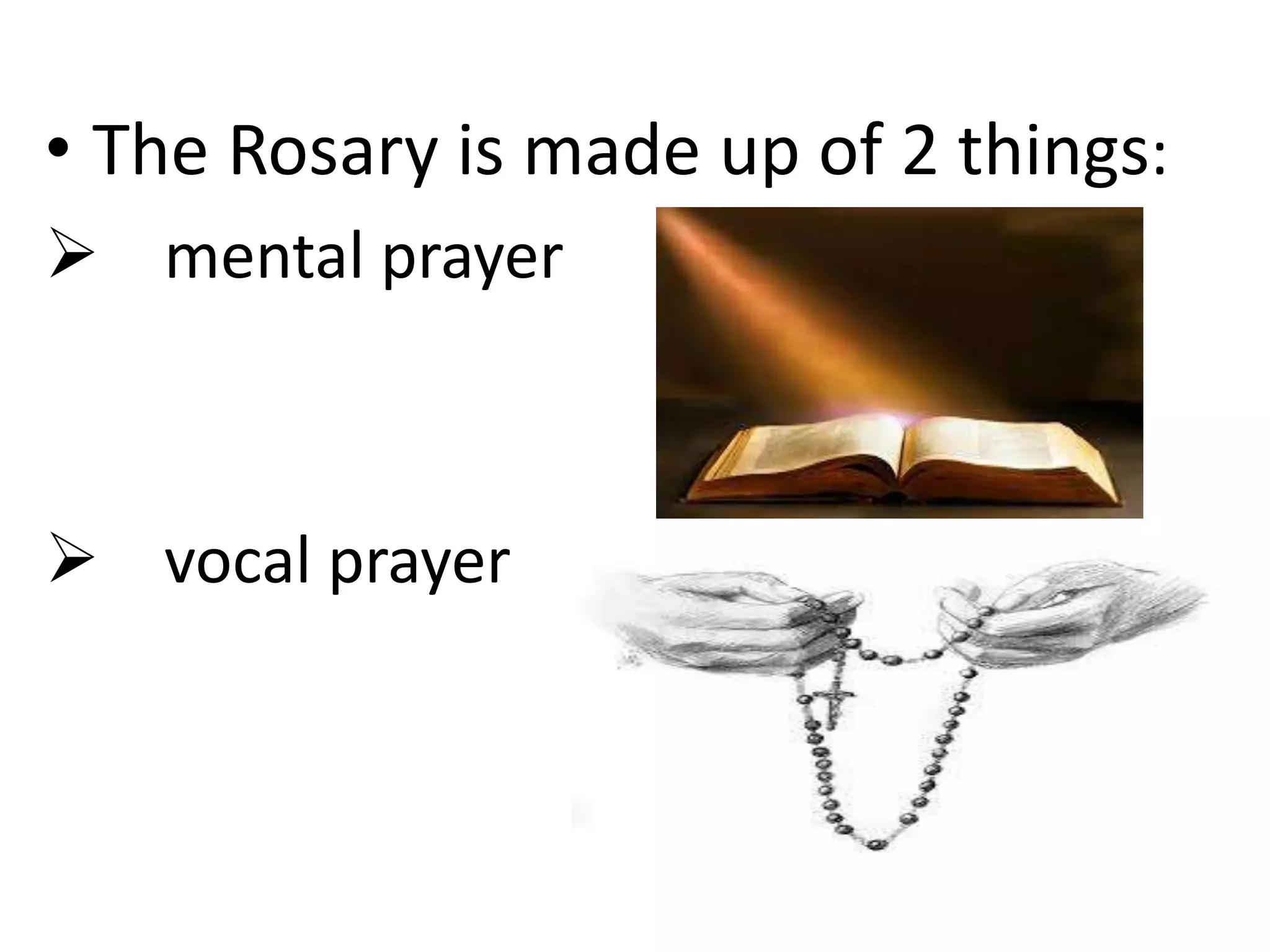 • The Rosary is made up of 2 things:
 mental prayer
 vocal prayer
 