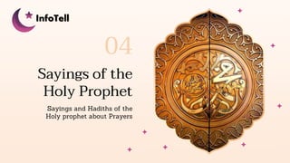 Sayings of the
Holy Prophet
Sayings and Hadiths of the
Holy prophet about Prayers
04
InfoTell
 