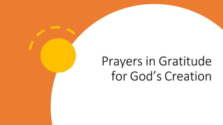 Prayers in Gratitude
for God’s Creation
 
