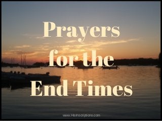 Prayers
for the
End Times
www.HisInscriptions.com
 