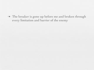 n   The breaker is gone up before me and broken through
     every limitation and barrier of the enemy
 