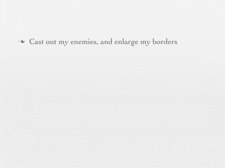 n   Cast out my enemies, and enlarge my borders
 