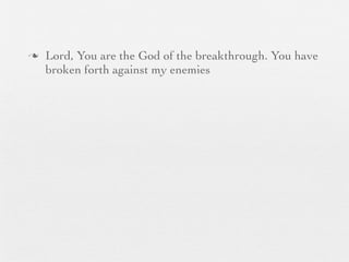 n   Lord, You are the God of the breakthrough. You have
     broken forth against my enemies
 