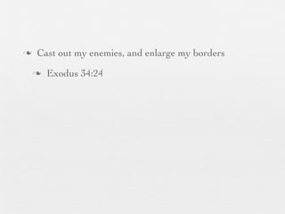 n    Cast out my enemies, and enlarge my borders
     n   Exodus 34:24
 