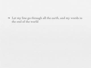 n   Let my line go through all the earth, and my words to
     the end of the world
 