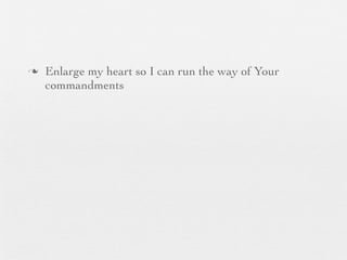 n   Enlarge my heart so I can run the way of Your
     commandments
 