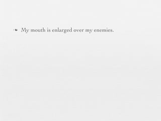 n   My mouth is enlarged over my enemies.
 