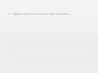 n   Enlarge my steps so I can receive Your wealth and prosperity
 