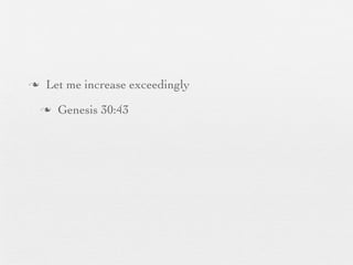 n    Let me increase exceedingly
     n   Genesis 30:43
 