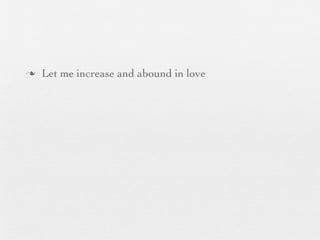 n   Let me increase and abound in love
 